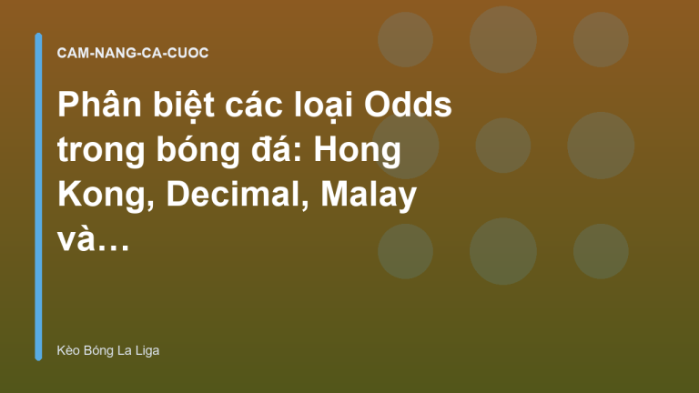 Phân biệt các loại Odds trong bóng đá: Hong Kong, Decimal, Malay và Indo