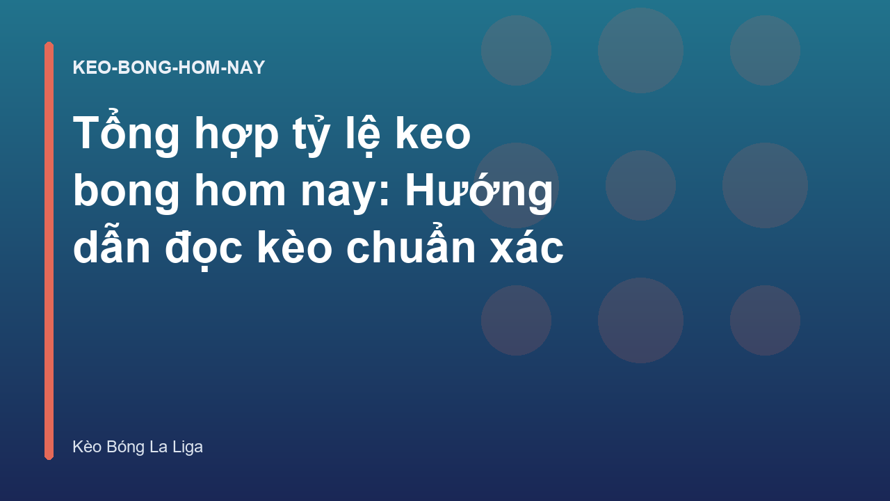 Tổng hợp tỷ lệ keo bong hom nay: Hướng dẫn đọc kèo chuẩn xác