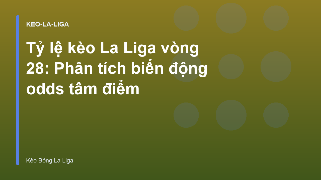 Tỷ lệ kèo La Liga vòng 28: Phân tích biến động odds tâm điểm
